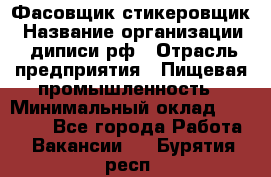 Фасовщик-стикеровщик › Название организации ­ диписи.рф › Отрасль предприятия ­ Пищевая промышленность › Минимальный оклад ­ 28 000 - Все города Работа » Вакансии   . Бурятия респ.